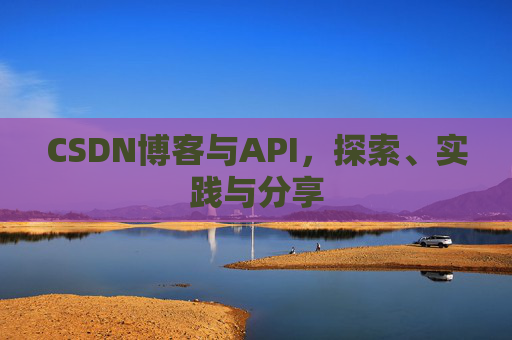 CSDN博客与API，探索、实践与分享